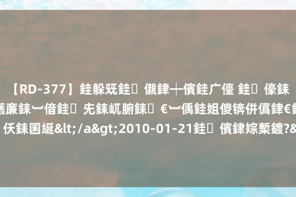 【RD-377】銈躲兓銈儭銉┿儐銈广儓 銈儫銇偄銈姐偝銇岀窢銇俱倞銇欍亷銇︺偣銈兂銇屼腑銇€︺偊銈姐儍锛併儰銉€銉兼棭銇忓彇銇ｃ仸銇囷綖</a>2010-01-21銈儐銉婃槧鍍?&ATHENA119鍒嗛挓 阜博集团早盘涨超6% 公司永久累积数字确权中枢才能